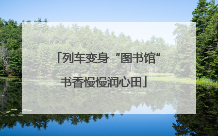 列车变身“图书馆” 书香慢慢润心田